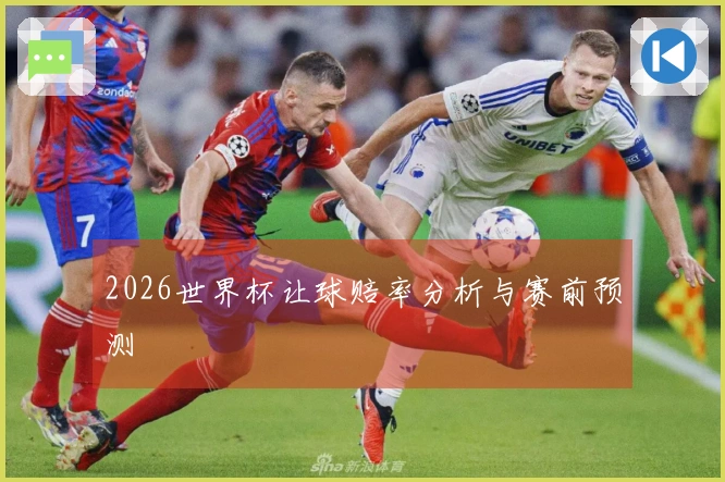 2026世界杯让球赔率分析与赛前预测