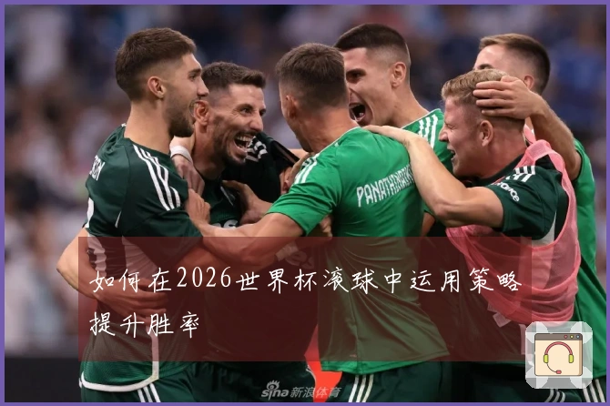 如何在2026世界杯滚球中运用策略提升胜率