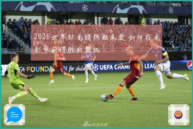 2026世界杯竞猜热潮来袭 如何在竞彩中获得胜利契机